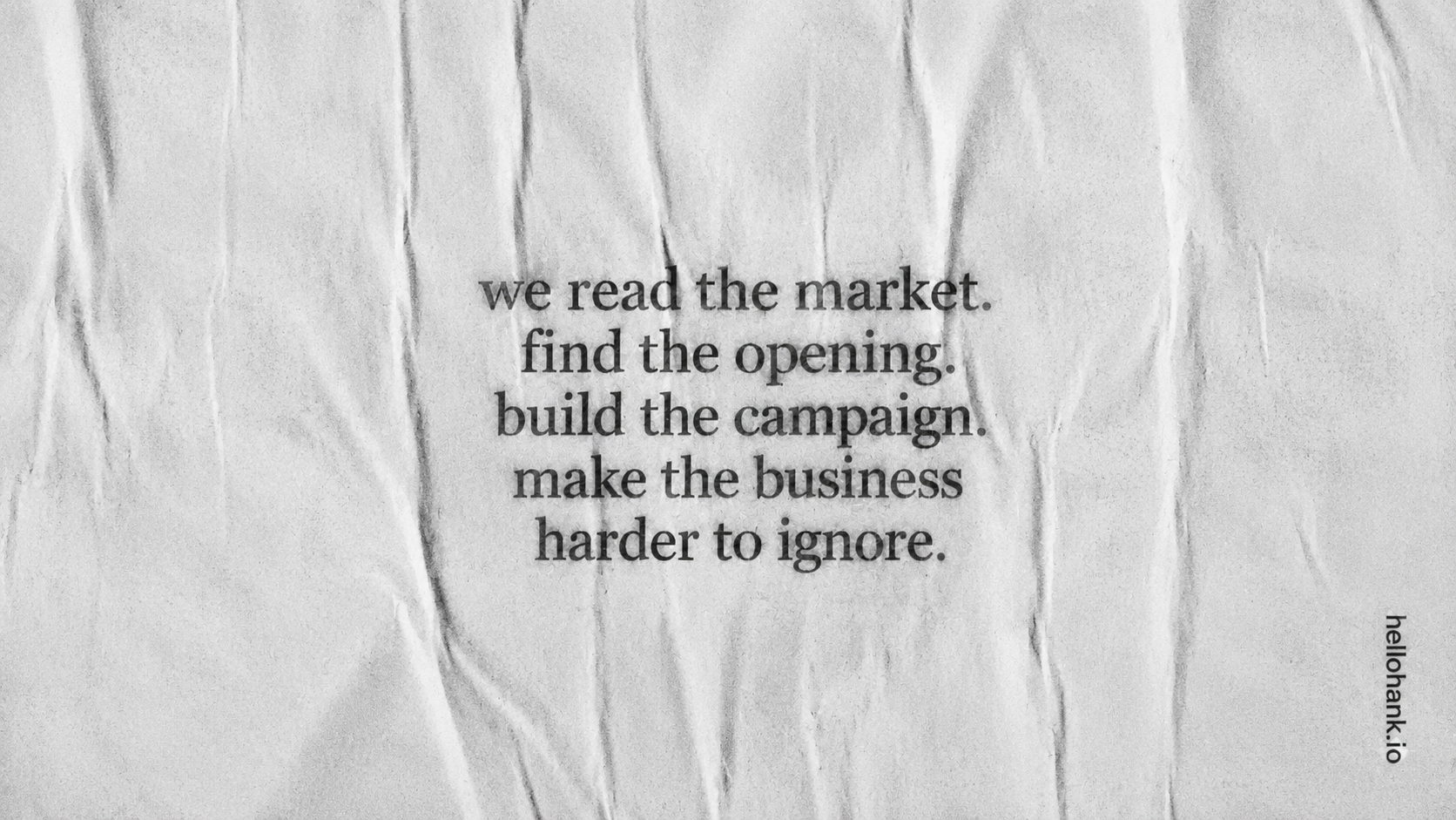 we read the market, find the opening, build the campaign, make the business harder to ignore